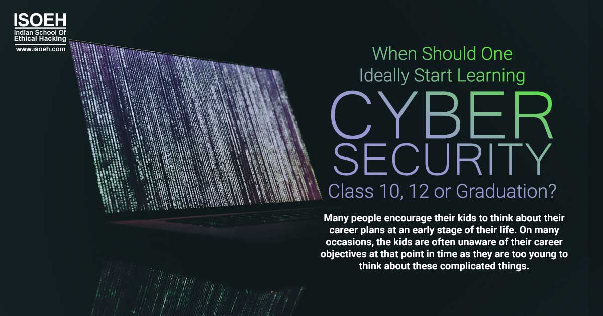 When Should One Ideally Start Learning Cyber Security - Class 10, 12 or Graduation?