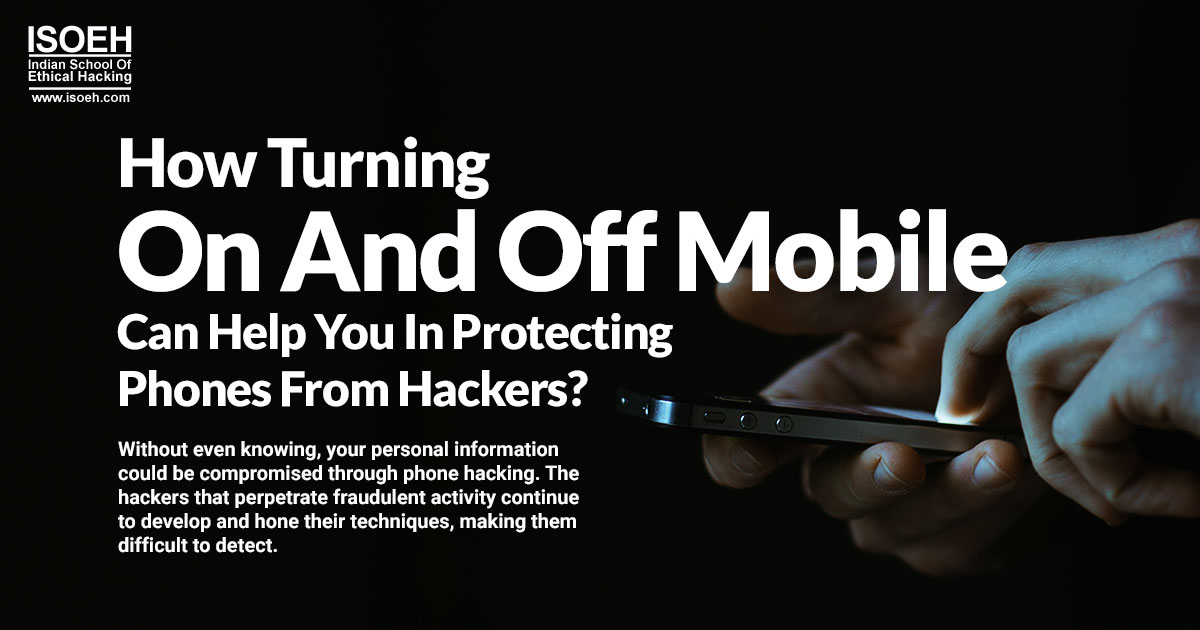 How Turning On And Off Mobile Can Help You In Protecting Phones From Hackers?