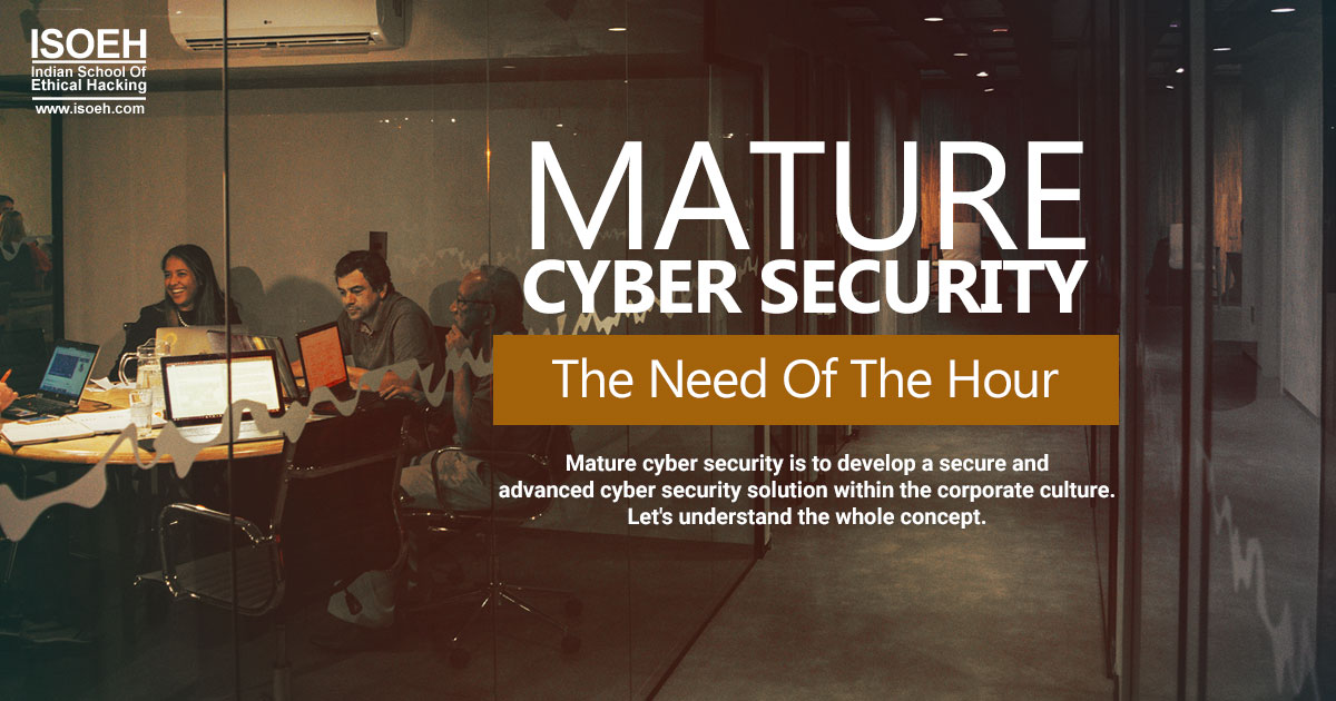 Mature Cyber Security - The Need of the Hour